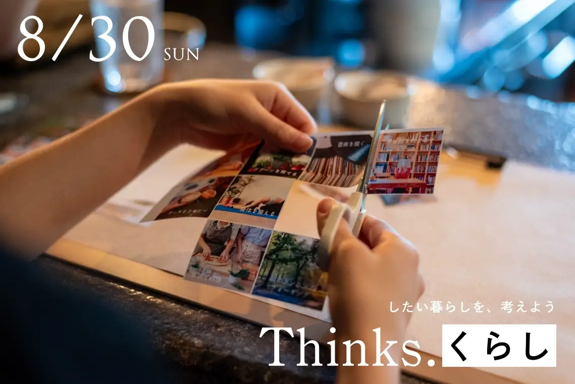 【Thinks. くらし】したい暮らしを、考えよう